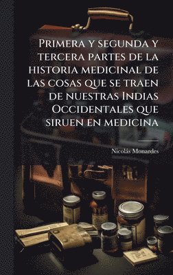 Nicolàs Monardes - Primera y segunda y tercera partes de la historia medicinal de las cosas que se traen de nuestras Indias Occidentales que siruen en medicina, Inbunden