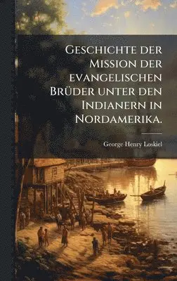 George Henry Loskiel - Geschichte der Mission der evangelischen BrÃ1/4der unter den Indianern in Nordamerika., Inbunden. Tillgänglighet: Lägg i varukorg