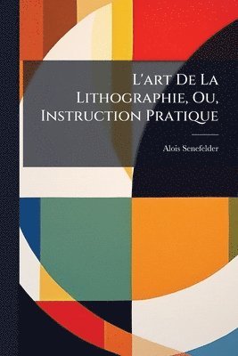L'art De La Lithographie, Ou, Instruction Pratique