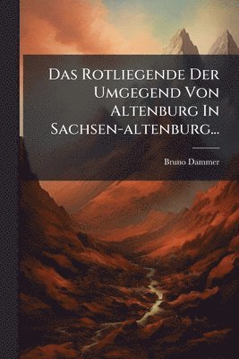 Bruno Dammer - Rotliegende Der Umgegend Von Altenburg In Sachsen-altenburg..., Häftad. Tillgänglighet: Lägg i varukorg