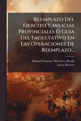 Reemplazo Del Ejercito Y Milicias Provinciales Ã" Guia Del Facultativo En Las Operaciones De Reemplazo...