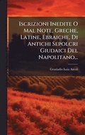 Iscrizioni Inedite O Mal Note, Greche, Latine, Ebraiche, Di Antichi Sepolcri Giudaici Del Napolitano...