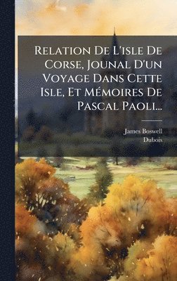 James Boswell, DuBois - Relation De L'isle De Corse, Jounal D'un Voyage Dans Cette Isle, Et MÃ(c)moires De Pascal Paoli..., Inbunden. Tillgänglighet: Lägg i varukorg
