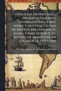 Concilios provinciales, primero y segundo, celebrados en la muy noble y muy leal ciudad de M�(c)xico, presidiendo el illmo. y rmo. Se�or D. Fr. Alonzo de Montðfar, en los a�os de 1555 y 1565