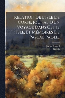 James Boswell, DuBois - Relation De L'isle De Corse, Jounal D'un Voyage Dans Cette Isle, Et MÃ(c)moires De Pascal Paoli..., Häftad. Tillgänglighet: Lägg i varukorg