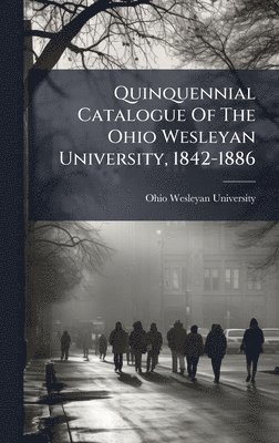 Ohio Wesleyan University - Quinquennial Catalogue Of The Ohio Wesleyan University, 1842-1886, Inbunden. Tillgänglighet: Lägg i varukorg
