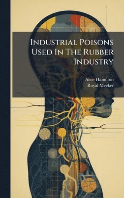 Alice Hamilton, Royal Meeker - Industrial Poisons Used In The Rubber Industry, Inbunden