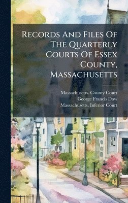 Records And Files Of The Quarterly Courts Of Essex County, Massachusetts, Inbunden