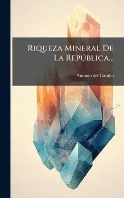 Antonio Del Castillo - Riqueza Mineral De La RepÃ°blica..., Inbunden. Tillgänglighet: Lägg i varukorg
