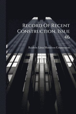 Baldwin-Lima-Hamilton Corporation - Record Of Recent Construction, Issue 46, Häftad