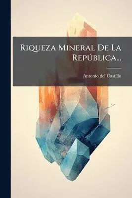 Antonio Del Castillo - Riqueza Mineral De La RepÃ°blica..., Häftad. Tillgänglighet: Lägg i varukorg