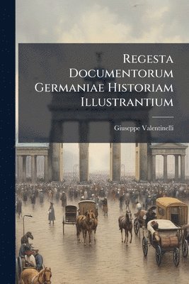 Giuseppe Valentinelli - Regesta Documentorum Germaniae Historiam Illustrantium, Häftad