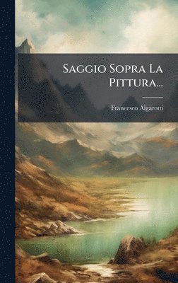 Francesco Algarotti (Conte) - Saggio Sopra La Pittura..., Inbunden