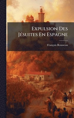 François Rousseau - Expulsion Des JÃ(c)suites En Espagne, Inbunden
