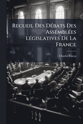 Charles Lucas - Recueil Des DÃ(c)bats Des AssemblÃ(c)es LÃ(c)gislatives De La France, Häftad. Tillgänglighet: Lägg i varukorg
