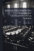 Recueil Des D�(c)bats Des Assembl�(c)es L�(c)gislatives De La France