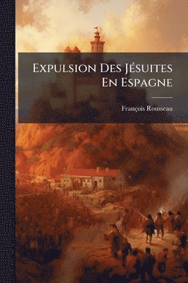 François Rousseau - Expulsion Des JÃ(c)suites En Espagne, Häftad