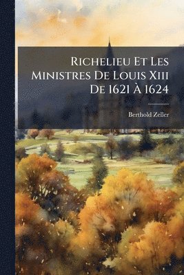 Berthold Zeller - Richelieu Et Les Ministres De Louis Xiii De 1621 Ã 1624, Häftad. Tillgänglighet: Lägg i varukorg