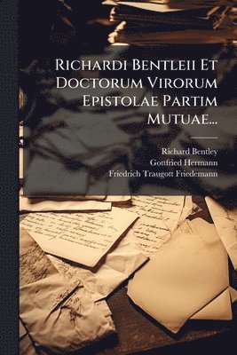 Richard Bentley, Gottfried Hermann - Richardi Bentleii Et Doctorum Virorum Epistolae Partim Mutuae..., Häftad