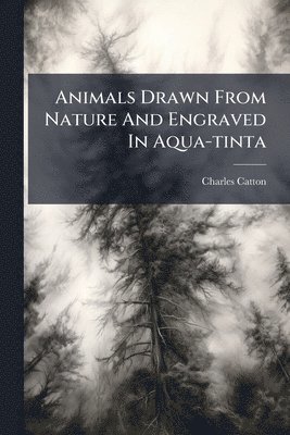 Animals Drawn From Nature And Engraved In Aqua-tinta