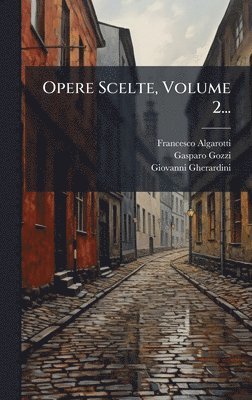 Francesco Algarotti (Conte), Giovanni Gherardini - Opere Scelte, Volume 2..., Inbunden