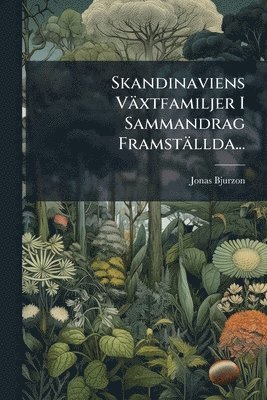 Jonas Bjurzon - Skandinaviens Växtfamiljer I Sammandrag Framställda..., Häftad