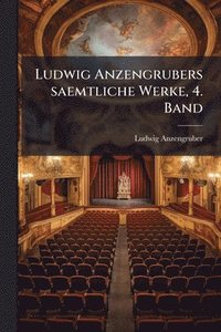 Ludwig Anzengrubers saemtliche Werke, 4. Band