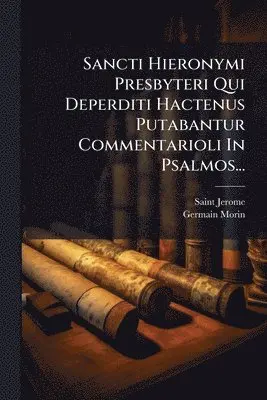 Saint Jerome, Germain Morin - Sancti Hieronymi Presbyteri Qui Deperditi Hactenus Putabantur Commentarioli In Psalmos..., Häftad. Tillgänglighet: Tillfälligt slut