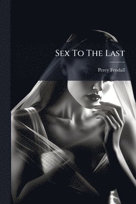 Percy Fendall - Sex To The Last, Häftad. Tillgänglighet: Lägg i varukorg