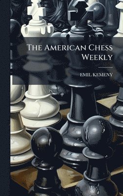 Emil Kemeny - American Chess Weekly, Inbunden. Tillgänglighet: Lägg i varukorg