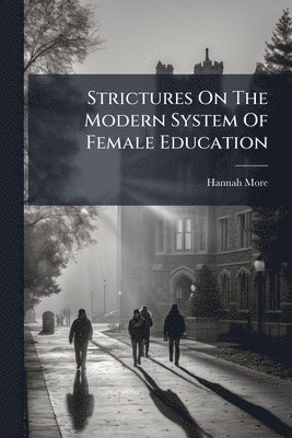 Hannah More - Strictures On The Modern System Of Female Education, Häftad