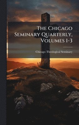 Chicago Theological Seminary - Chicago Seminary Quarterly, Volumes 1-3, Inbunden. Tillgänglighet: Lägg i varukorg