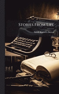 Sarah Knowles Bolton - Stories From Life, Inbunden. Tillgänglighet: Lägg i varukorg