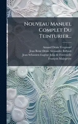 Amand-Denis Vergnaud, Jean-Renã(c)-Denis-Alexandre Riffault - Nouveau Manuel Complet Du Teinturier..., Inbunden. Tillgänglighet: Lägg i varukorg