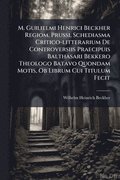 M. Guilielmi Henrici Beckher Regiom. Prussi, Schediasma Critico-litterarium De Controversiis Praecipuis Balthasari Bekkero Theologo Batavo Quondam Motis, Ob Librum Cui Titulum Fecit