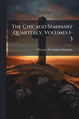 Chicago Theological Seminary - Chicago Seminary Quarterly, Volumes 1-3, Häftad. Tillgänglighet: Lägg i varukorg