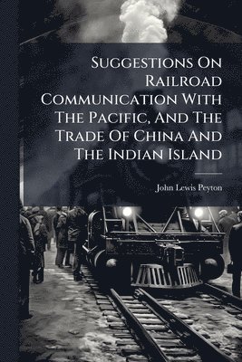 John Lewis Peyton - Suggestions On Railroad Communication With The Pacific, And The Trade Of China And The Indian Island, Häftad. Tillgänglighet: Lägg i varukorg