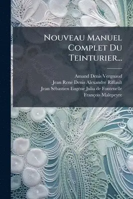 Amand-Denis Vergnaud, Jean-Renã(c)-Denis-Alexandre Riffault - Nouveau Manuel Complet Du Teinturier..., Häftad. Tillgänglighet: Lägg i varukorg