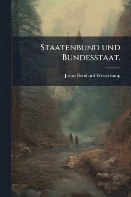 Staatenbund und Bundesstaat.