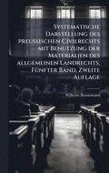 Systematische Darstellung des preuÿischen Civilrechts mit Benutzung der Materialien des allgemeinen Landrechts, F�1/4nfter Band, Zweite Auflage