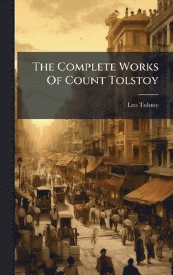 Leo Tolstoy (Graf) - Complete Works Of Count Tolstoy, Inbunden