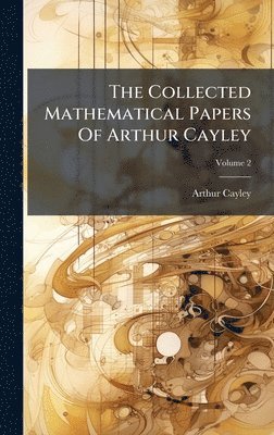 Arthur Cayley - Collected Mathematical Papers Of Arthur Cayley, Inbunden