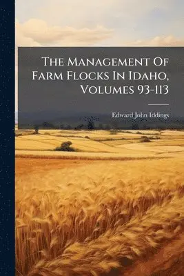 Management Of Farm Flocks In Idaho, Volumes 93-113