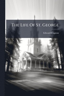 Edward Clapton - Life Of St. George, Häftad