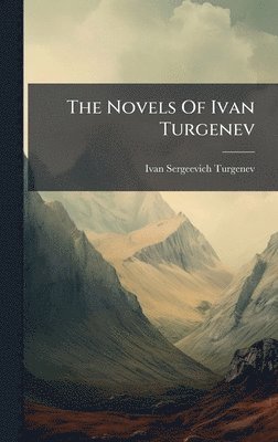 Ivan Sergeevich Turgenev - Novels Of Ivan Turgenev, Inbunden