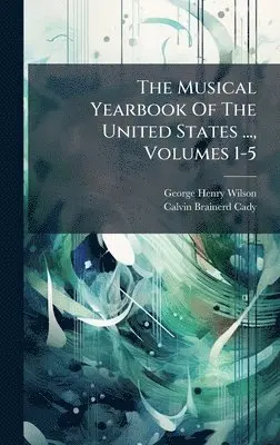 George Henry Wilson - Musical Yearbook Of The United States ..., Volumes 1-5, Inbunden. Tillgänglighet: Tillfälligt slut