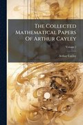 Collected Mathematical Papers Of Arthur Cayley