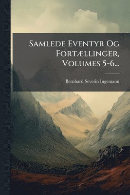 Bernhard Severin Ingemann - Samlede Eventyr Og FortÃ]llinger, Volumes 5-6..., Häftad