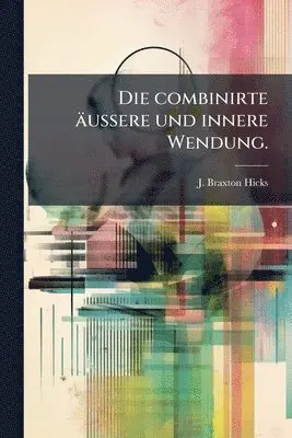 J Braxton Hicks - combinirte äussere und innere Wendung., Häftad. Tillgänglighet: Lägg i varukorg