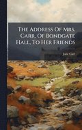 Address Of Mrs. Carr, Of Bondgate Hall, To Her Friends